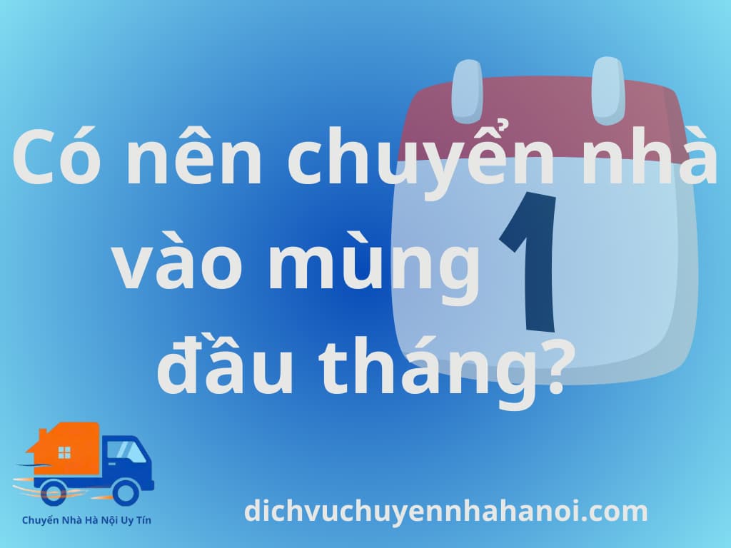 Có nên chuyển nhà vào mùng 1 đầu tháng không?