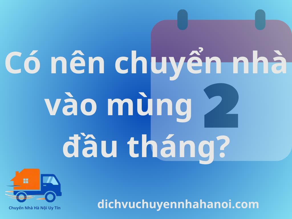 Có nên chuyển nhà vào mùng 2 đầu tháng không?